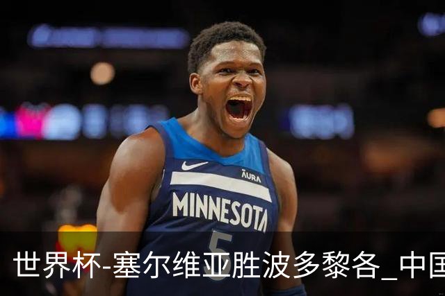 世界杯-塞尔维亚胜波多黎各 中国仍存出线可能